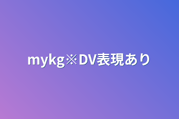 mykg※DV表現あり