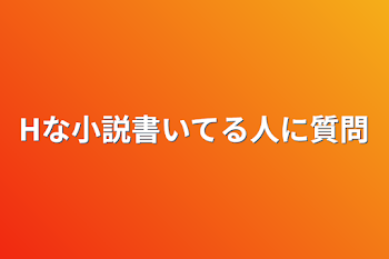 Hな小説書いてる人に質問