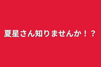 夏星さん知りませんか！？