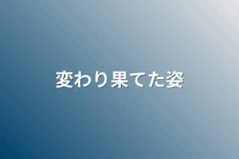 変わり果てた姿