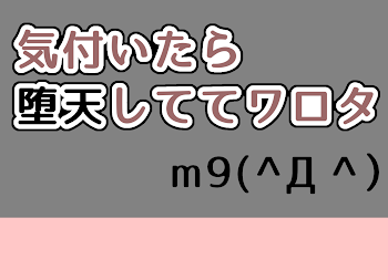 気付いたら堕天しててワロタ