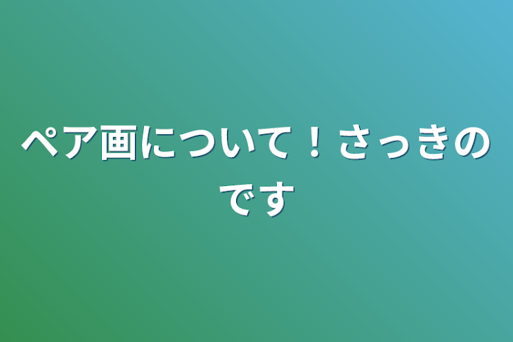 「ペア画について！さっきのです」のメインビジュアル