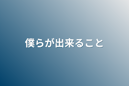 僕らが出来ること