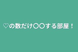 ♡の数だけ〇〇する部屋！