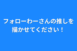 フォロワーさんの推しを描かせて下さい！