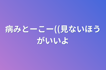 「病みとーこー((見ないほうがいいよ」のメインビジュアル