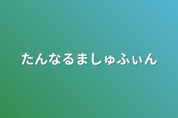 たんなるましゅふぃん