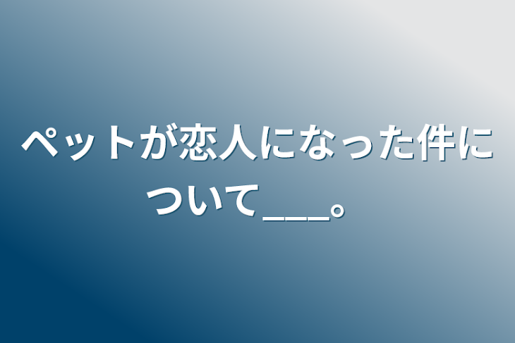 「ペットが恋人になった件について___。」のメインビジュアル