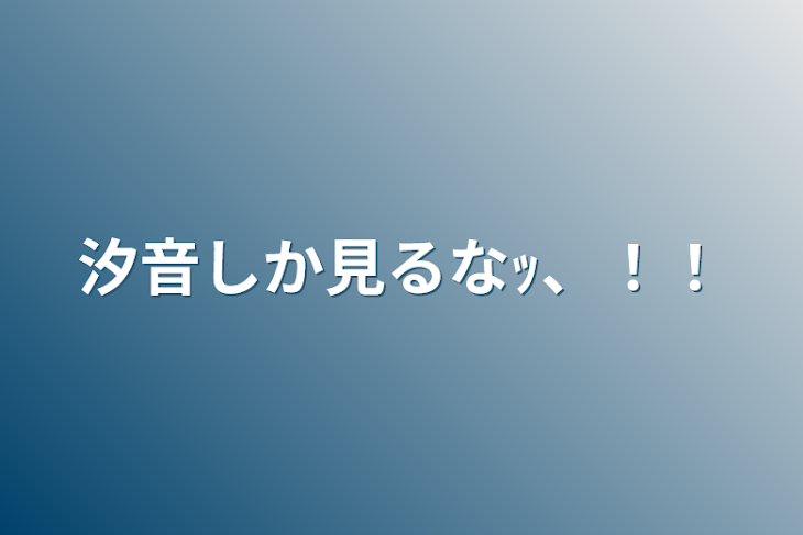 「汐音しか見るなｯ、！！」のメインビジュアル