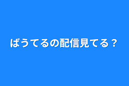 ばうてるの配信見てる？