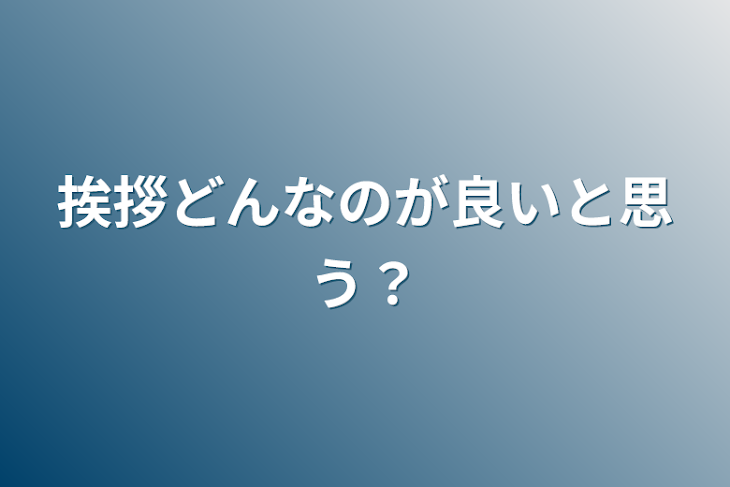 「挨拶どんなのが良いと思う？」のメインビジュアル