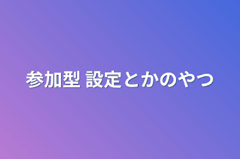 参加型  設定とかのやつ