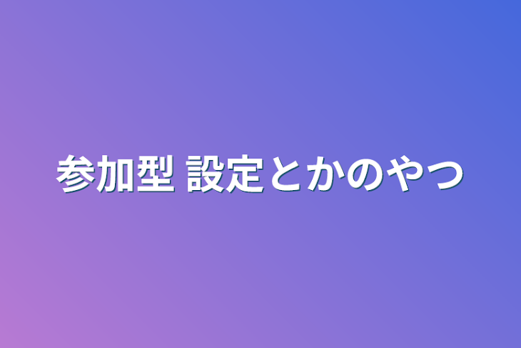 「参加型  設定とかのやつ」のメインビジュアル