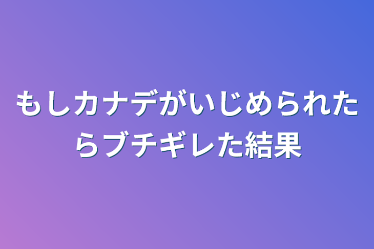 「もしカナデがいじめられたらブチギレた結果」のメインビジュアル