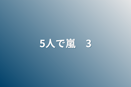 5人で嵐　3