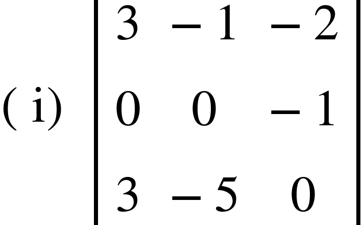 <math xmlns="http://www.w3.org/1998/Math/MathML"><mfenced><mi mathvariant="normal">i</mi></mfenced><mo>&#xA0;</mo><mfenced open="|" close="|"><mtable><mtr><mtd><mn>3</mn></mtd><mtd><mo>-</mo><mn>1</mn></mtd><mtd><mo>-</mo><mn>2</mn></mtd></mtr><mtr><mtd><mn>0</mn></mtd><mtd><mn>0</mn></mtd><mtd><mo>-</mo><mn>1</mn></mtd></mtr><mtr><mtd><mn>3</mn></mtd><mtd><mo>-</mo><mn>5</mn></mtd><mtd><mn>0</mn></mtd></mtr></mtable></mfenced></math>