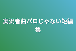 実況者曲パロじゃない短編集