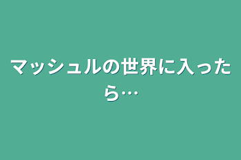 マッシュルの世界に入ったら…