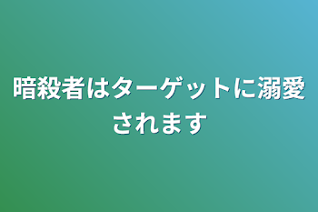 暗殺者はターゲットに溺愛されます