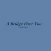 A Bridge Over You Lyrics Mod