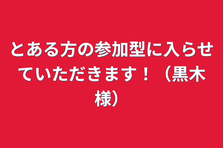 「とある方の参加型に入らせていただきます！（黒木様）」のメインビジュアル