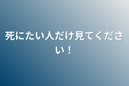 死にたい人だけ見てください！