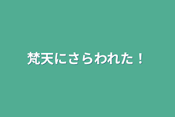 梵天にさらわれた！