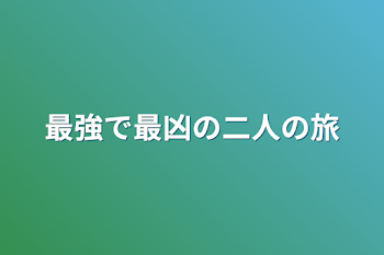 最強で最凶の二人の旅