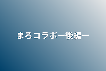 まろコラボー後編ー