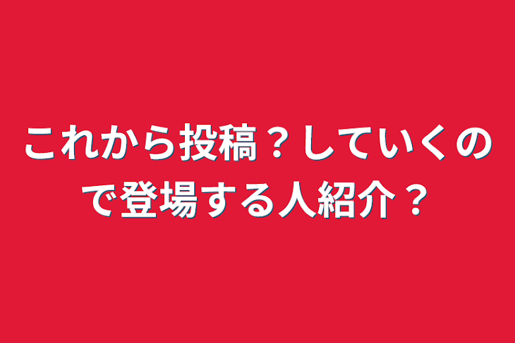 「これから投稿？していくので登場する人紹介？」のメインビジュアル