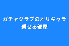 ガチャグラブのオリキャラ乗せる部屋