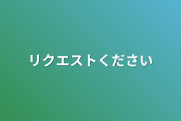 リクエストください