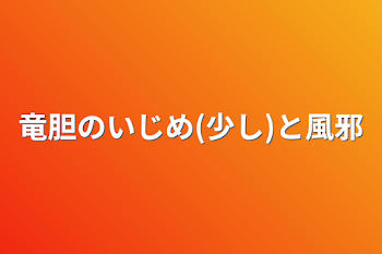 「竜胆のいじめ(少し)と風邪」のメインビジュアル