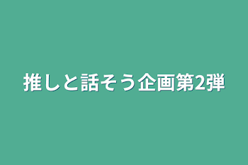 推しと話そう企画第2弾