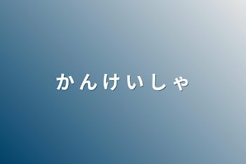 か ん け い し ゃ