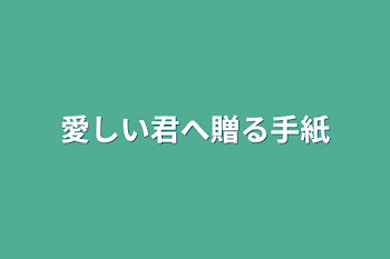 愛しい君へ贈る手紙