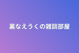 裏なえうくの雑談部屋