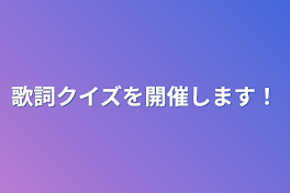 歌詞クイズを開催します！