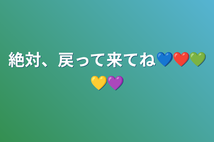 「絶対、戻って来てね💙❤️💚💛💜」のメインビジュアル