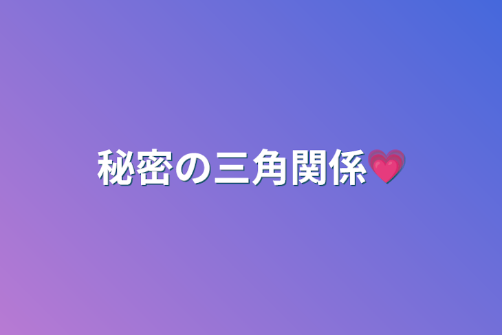 「秘密の三角関係💗」のメインビジュアル