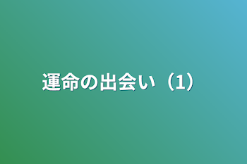 運命の出会い（1）