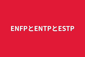 「ENFPとENTPとESTP」のメインビジュアル