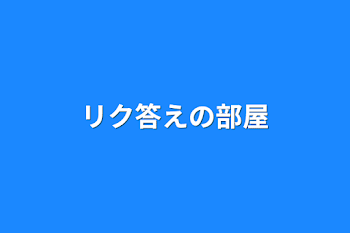 リク答えの部屋