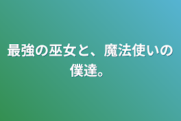 最強の巫女と、魔法使いの僕達。