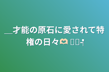 ＿才能の原石に愛されて特権の日々🫶🏻  ̖́-‬