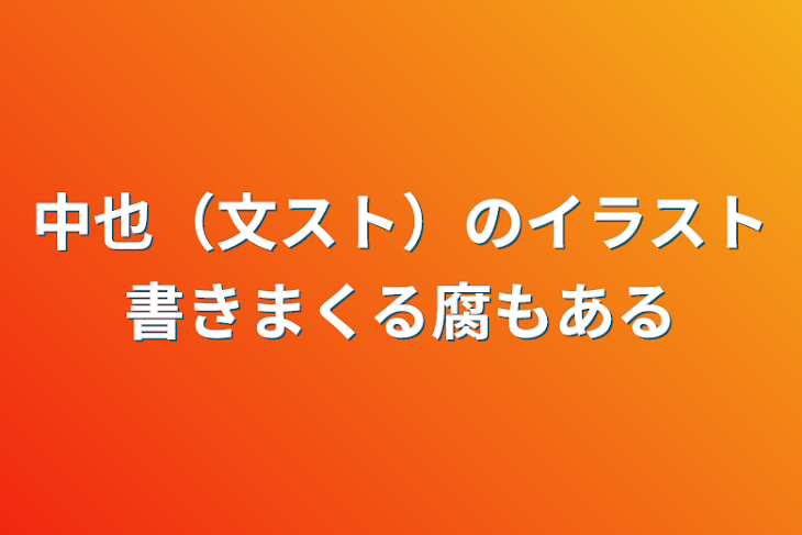 「中也（文スト）のイラスト書きまくる腐もある」のメインビジュアル