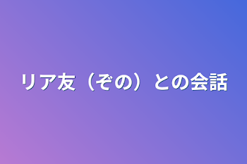 リア友（ぞの）との会話