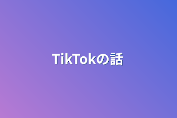 TikTokの話