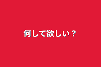 何して欲しい？