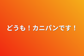 どうも！カニパンです！